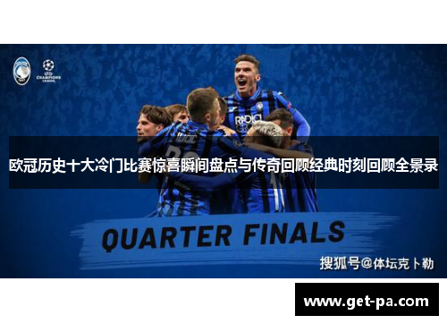 欧冠历史十大冷门比赛惊喜瞬间盘点与传奇回顾经典时刻回顾全景录 欧冠历史十大冷门比赛惊喜瞬间盘点与传奇回顾经典时刻回顾全景录
