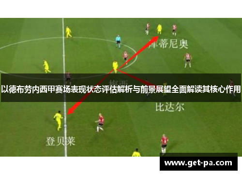 以德布劳内西甲赛场表现状态评估解析与前景展望全面解读其核心作用