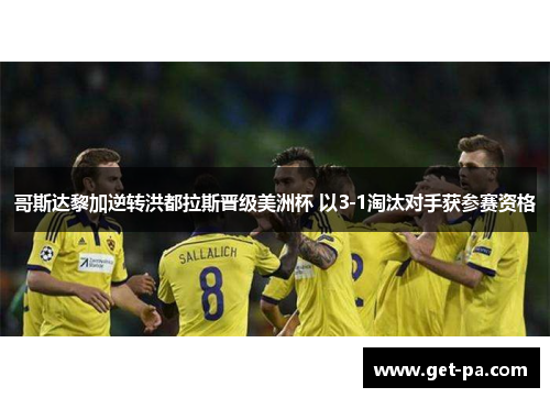 哥斯达黎加逆转洪都拉斯晋级美洲杯 以3-1淘汰对手获参赛资格 哥斯达黎加逆转洪都拉斯晋级美洲杯 以3-1淘汰对手获参赛资格