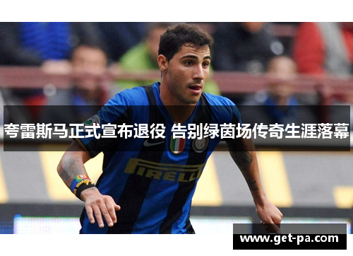 夸雷斯马正式宣布退役 告别绿茵场传奇生涯落幕 夸雷斯马正式宣布退役 告别绿茵场传奇生涯落幕