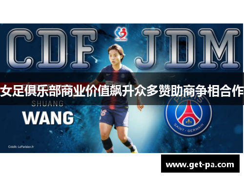 女足俱乐部商业价值飙升众多赞助商争相合作