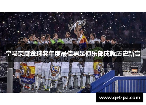 皇马荣膺金球奖年度最佳男足俱乐部成就历史新高 皇马荣膺金球奖年度最佳男足俱乐部成就历史新高