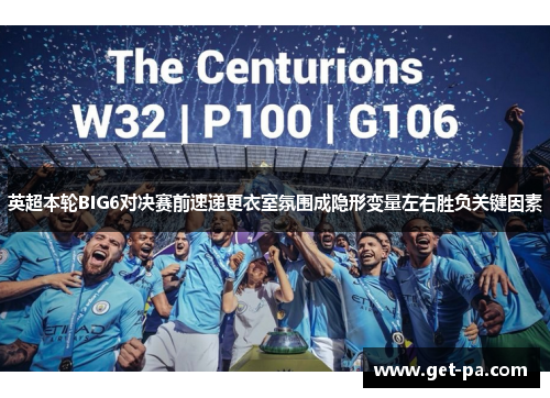 英超本轮BIG6对决赛前速递更衣室氛围成隐形变量左右胜负关键因素
