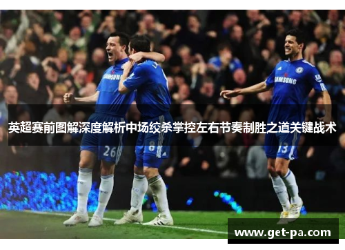 英超赛前图解深度解析中场绞杀掌控左右节奏制胜之道关键战术