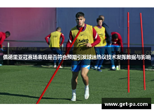 佩德里亚冠赛场表现是否符合预期引发球迷热议技术发挥数据与影响 佩德里亚冠赛场表现是否符合预期引发球迷热议技术发挥数据与影响