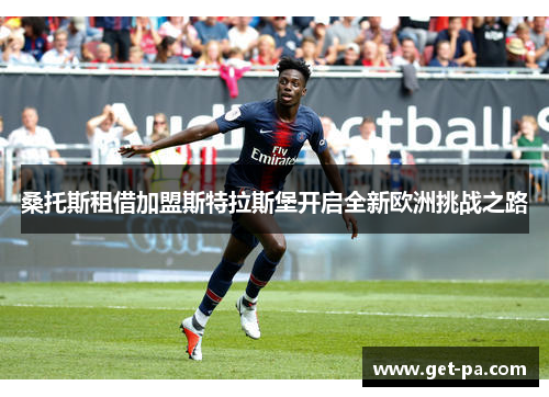 桑托斯租借加盟斯特拉斯堡开启全新欧洲挑战之路