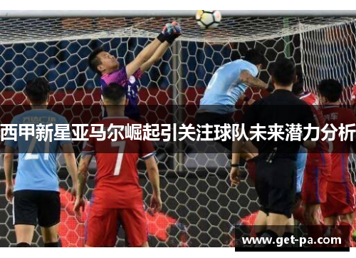 西甲新星亚马尔崛起引关注球队未来潜力分析
