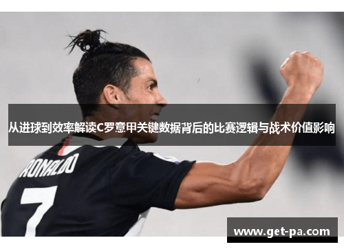 从进球到效率解读C罗意甲关键数据背后的比赛逻辑与战术价值影响