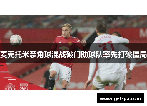 麦克托米奈角球混战破门助球队率先打破僵局